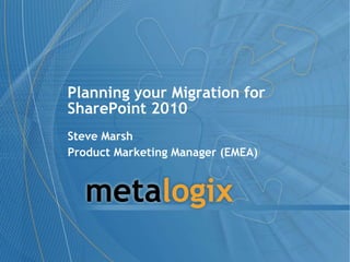 Planning your Migration for SharePoint 2010 Steve Marsh Product Marketing Manager (EMEA) 