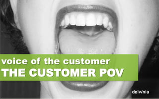 voice of the customer
THE CUSTOMER POV
 