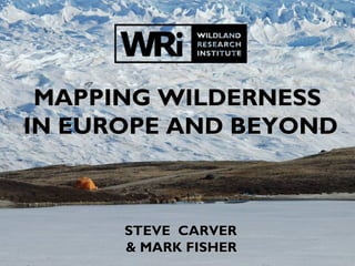 MAPPING WILDERNESS
IN EUROPE AND BEYOND



      STEVE CARVER
      & MARK FISHER
 
