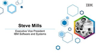 Steve Mills
Executive Vice President
IBM Software and Systems
 