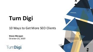 Turn Digi
10 Ways to Get More SEO Clients
Steve Morgan
October 23, 2020
 