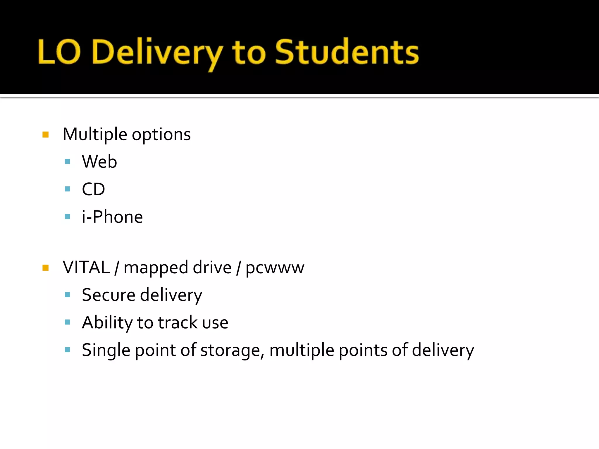  Multiple options
 Web
 CD
 i-Phone
 VITAL / mapped drive / pcwww
 Secure delivery
 Ability to track use
 Single point of storage, multiple points of delivery
 