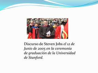 Discurso de Steven Jobs el 12 deJunio de 2005 en la ceremonia de graduación de la Universidad de Stanford.