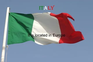 Italy
It is located in Europe
 
