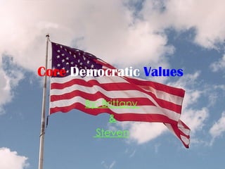Core   Democratic   Values   By: Brittany  & Steven   