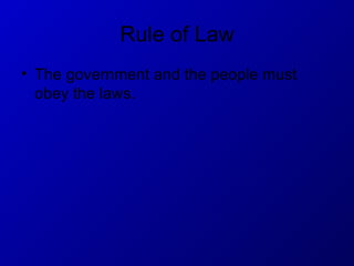 Rule of Law The government and the people must obey the laws. 