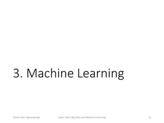 3. Machine Learning
Open Data, Big Data and Machine Learning 15Steven Van Vaerenbergh
 