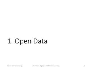 1. Open Data
Open Data, Big Data and Machine Learning 3Steven Van Vaerenbergh
 