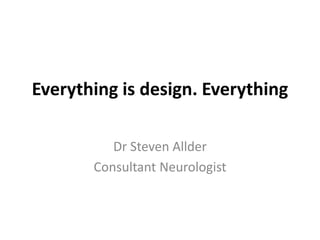 Everything is design. Everything
Dr Steven Allder
Consultant Neurologist
 