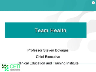 Team Health Professor Steven Boyages Chief Executive Clinical Education and Training Institute 