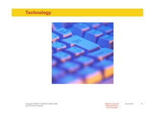 Technology




Copyright of INSERT COMPANY NAME HERE   INSERT or DELETE     Month 2010   19
Up to two lines if required             CONFIDENTIALITY
                                          Go to View/Slide
 