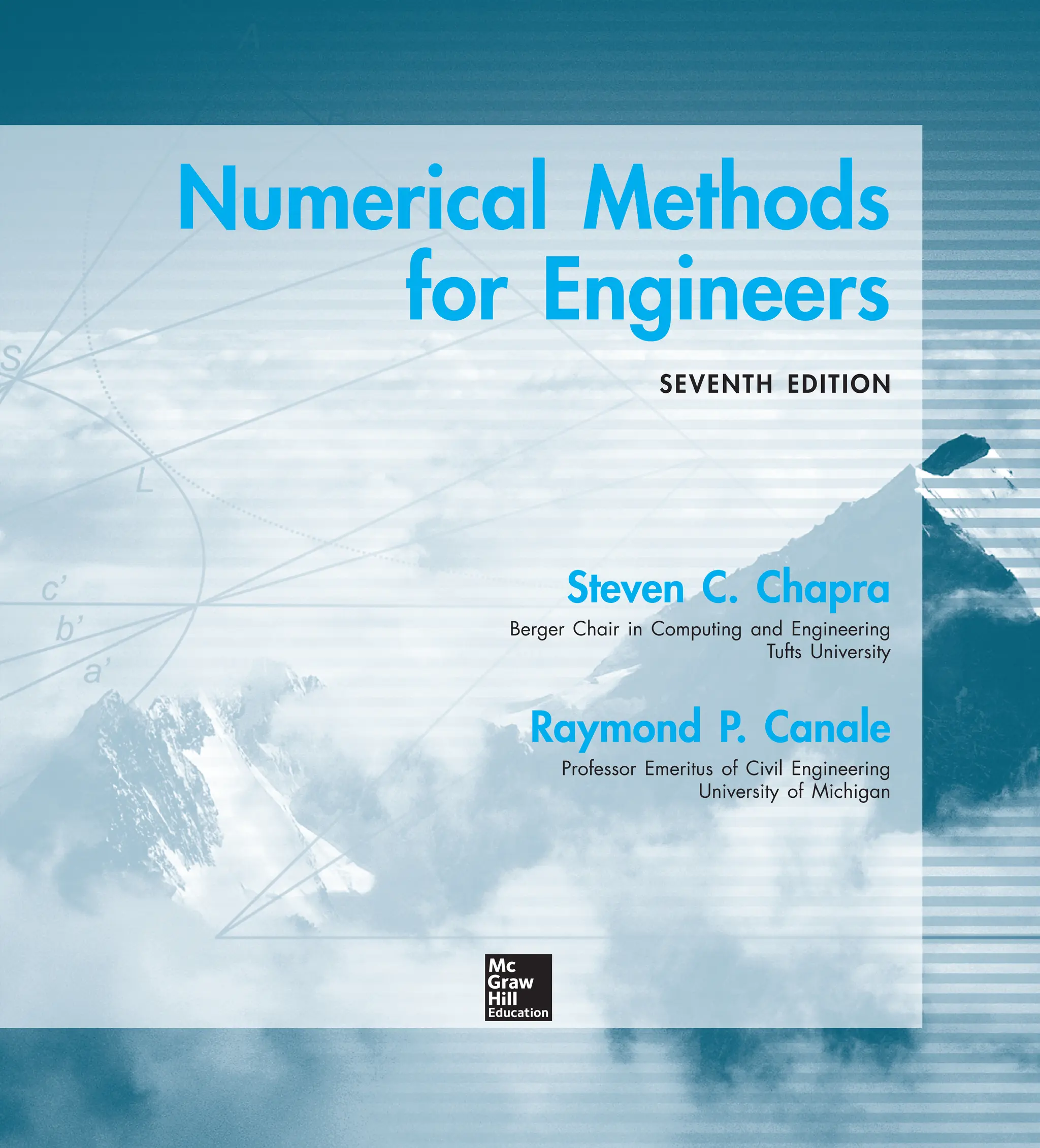 Numerical Methods
for Engineers
SEVENTH EDITION
Steven C. Chapra
Berger Chair in Computing and Engineering
Tufts University
Raymond P. Canale
Professor Emeritus of Civil Engineering
University of Michigan
 