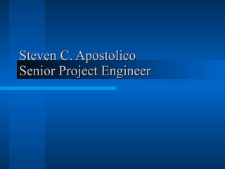 Steven C. Apostolico Senior Project Engineer 