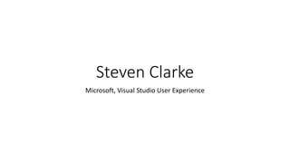 Steven Clarke
Microsoft, Visual Studio User Experience
 