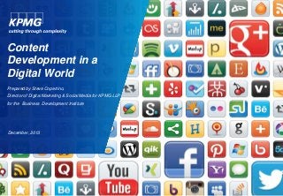 Content
Development in a
Digital World
Prepared by Steve Copertino,
Director of Digital Marketing & Social Media for KPMG LLP
for the Business Development Institute

December, 2013

 