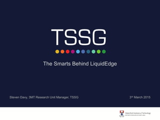 The Smarts Behind LiquidEdge
Steven Davy, 3MT Research Unit Manager, TSSG 3rd March 2015
 