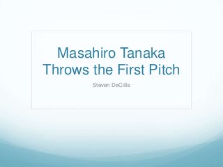 Masahiro Tanaka
Throws the First Pitch
Steven DeCillis
 