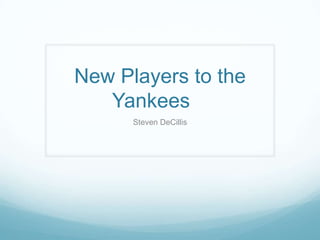 New Players to the
Yankees
Steven DeCillis
 