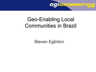 Geo-Enabling Local Communities in Brazil Steven Eglinton 