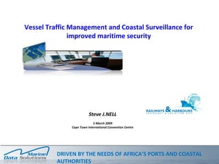 Vessel Traffic Management and Coastal Surveillance for improved maritime security Steve J.NELL 5 March 2009 Cape Town International Convention Centre 