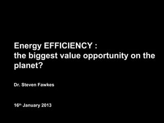 Matrix Corporate Finance




                           Energy EFFICIENCY :
                           the biggest value opportunity on the
                           planet?

                           Dr. Steven Fawkes



                           16th January 2013
 
