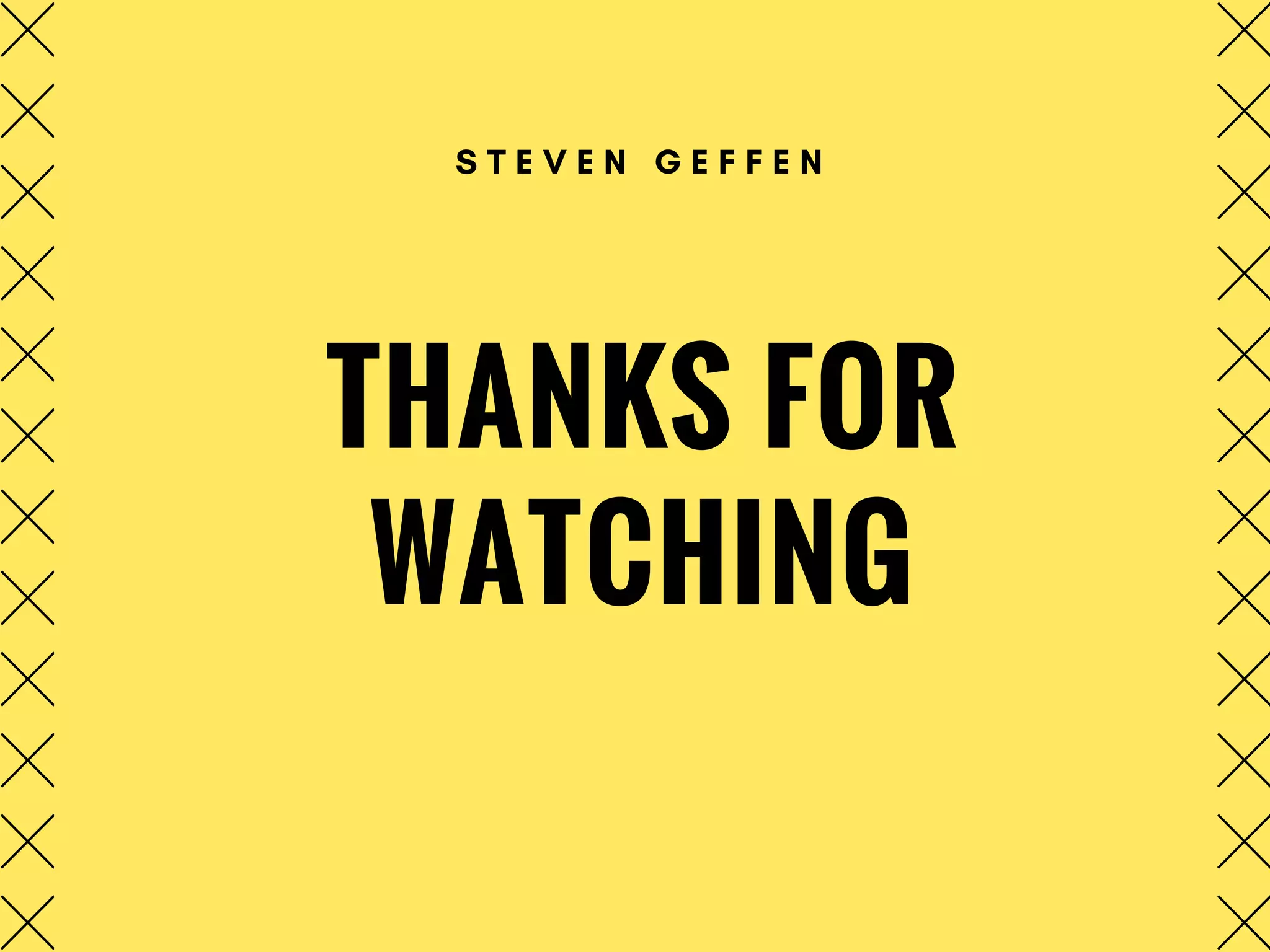 THANKS FOR
WATCHING
S T E V E N G E F F E N
 