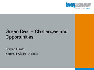 Green Deal – Challenges and
Opportunities

Steven Heath
External Affairs Director
 