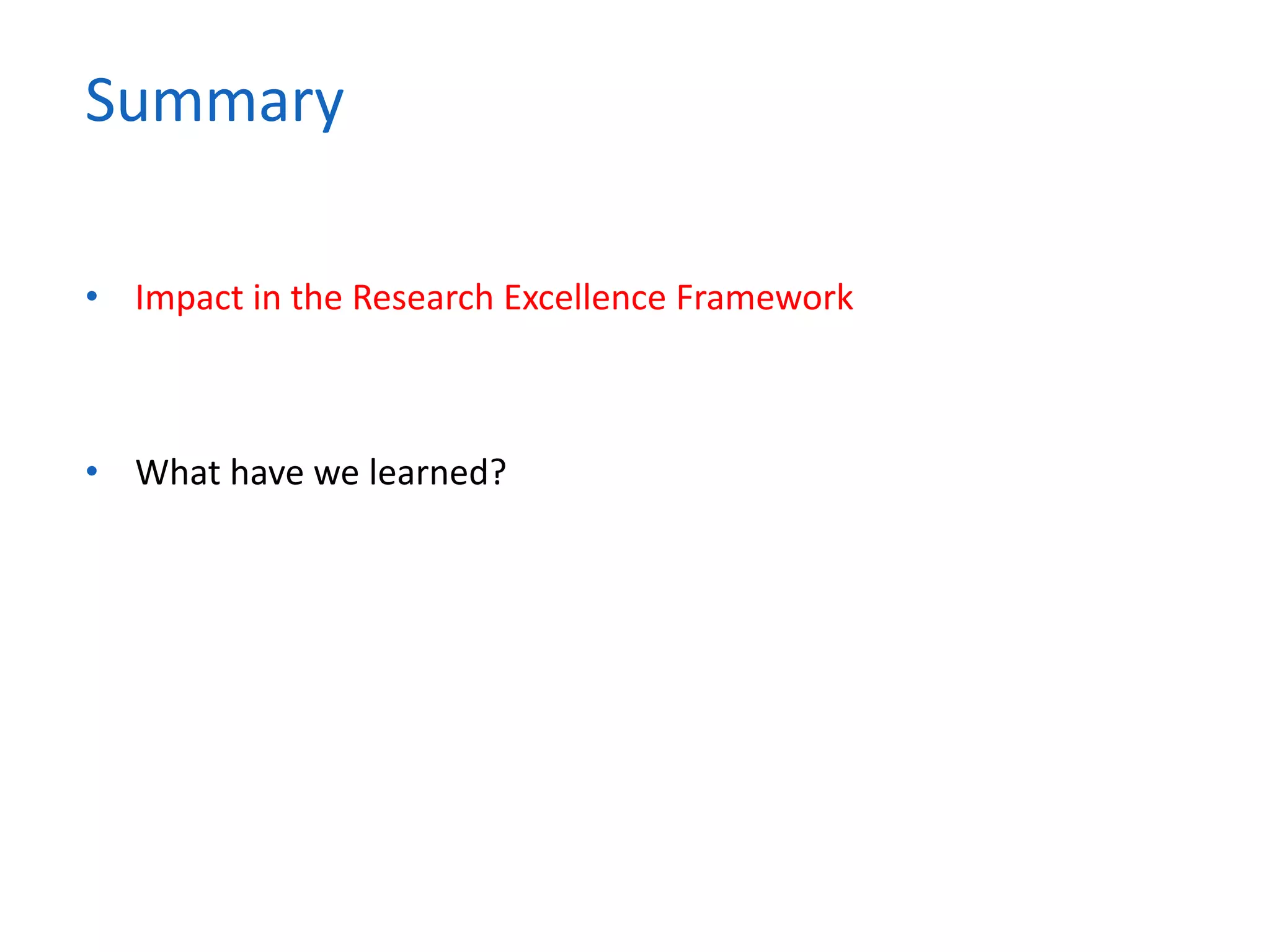 • Impact in the Research Excellence Framework
• What have we learned?
Summary
 