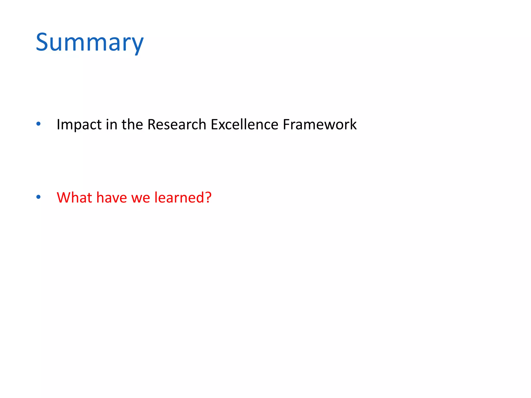 • Impact in the Research Excellence Framework
• What have we learned?
Summary
 