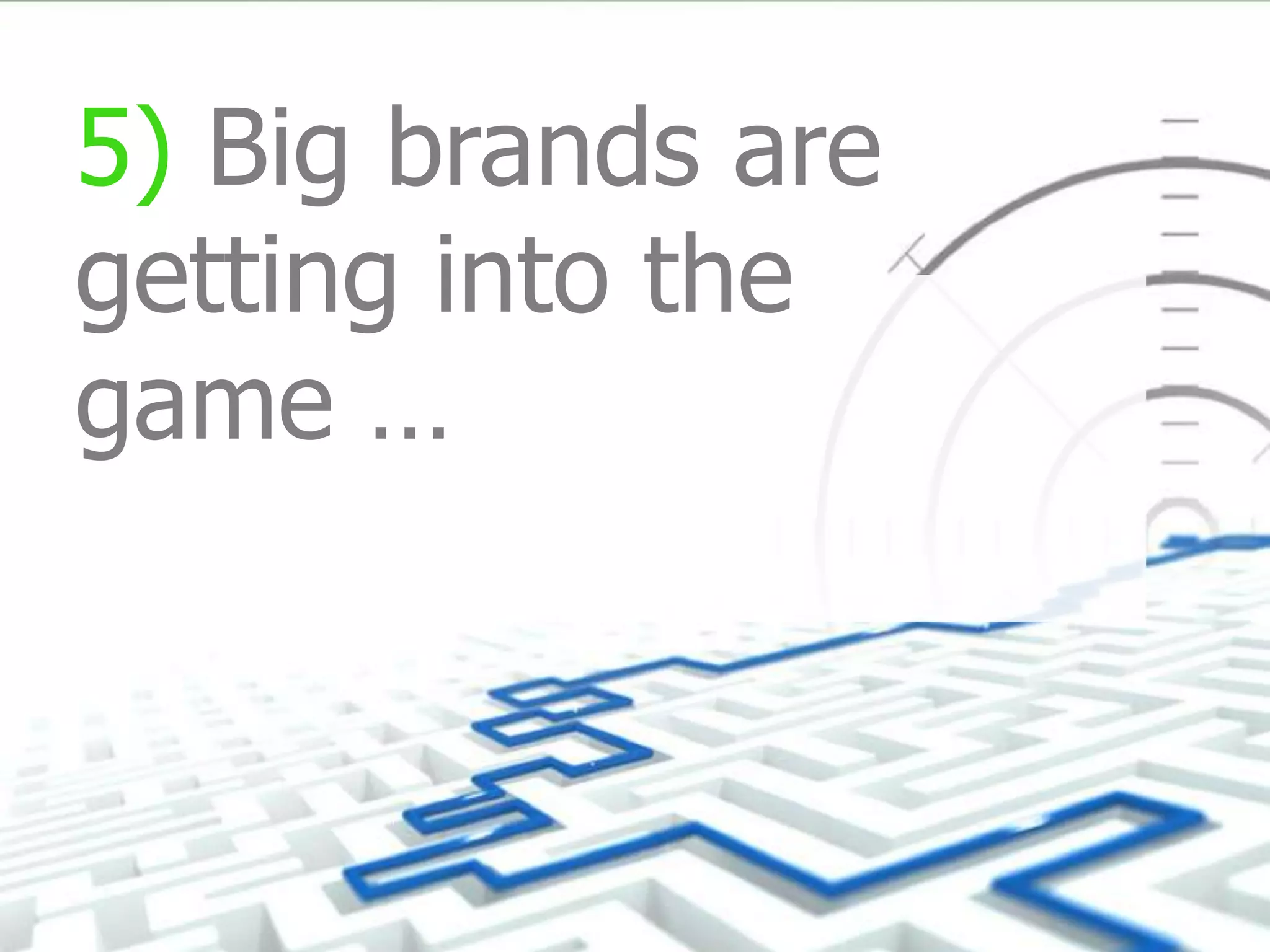 5) Big brands are
getting into the
game …
 