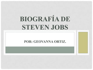 Biografía DE STEVEN JOBSPor: GEOVANNA ORTIZ. 