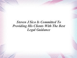 Steven J Sico Is Committed To
Providing His Clients With The Best
Legal Guidance
 