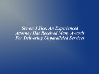 Steven J Sico, An Experienced
Attorney Has Received Many Awards
For Delivering Unparalleled Services
 