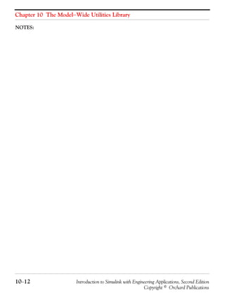 Chapter 10 The Model−Wide Utilities Library
10−12 Introduction to Simulink with Engineering Applications, Second Edition
Copyright © Orchard Publications
NOTES:
 