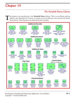 Introduction to Simulink with Engineering Applications, Second Edition 19−1
Copyright © Orchard Publications
Chapter 19
The Simulink Extras Library
his chapter is an introduction to the Simulink Extras Library. This is a new library and was
added to the Simulink 6.5 Version. It consists of six sub−libraries and contains the blocks
shown below. Their functions are illustrated with examples.T
 