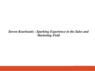 Steven Kourkoutis - Sparking Experience in the Sales and
Marketing Field
 