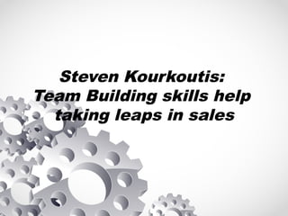 Steven Kourkoutis:
Team Building skills help
taking leaps in sales
 