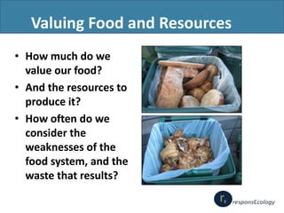 Valuing Food and Resources
• How much do we
value our food?
• And the resources to
produce it?
• How often do we
consider ...