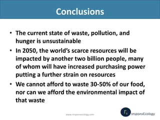 Conclusions
• The current state of waste, pollution, and
hunger is unsustainable
• In 2050, the world’s scarce resources w...
