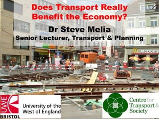 Does Transport Really 
Benefit the Economy? 
Dr Steve Melia 
Senior Lecturer, Transport & Planning 
 