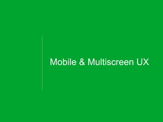 Google Confidential and Proprietary
Mobile & Multiscreen UX
 