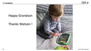 © 2016 IBM Corporation28
Happy Grandson
Thanks Watson !
 