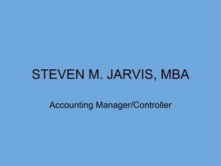 STEVEN M. JARVIS, MBA Accounting Manager/Controller 