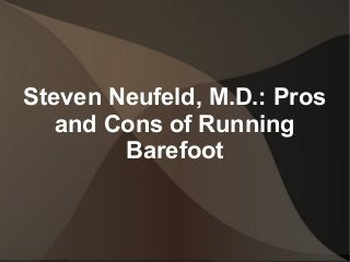 Steven Neufeld, M.D.: Pros
and Cons of Running
Barefoot
 