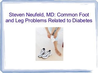 Steven Neufeld, MD: Common Foot
and Leg Problems Related to Diabetes

 