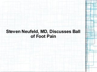 Steven Neufeld, MD, Discusses Ball
of Foot Pain
 