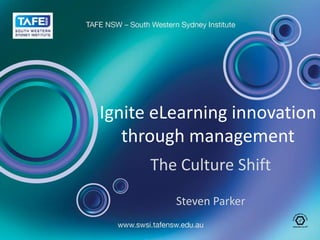 Ignite eLearning innovationthrough management The Culture Shift Steven Parker 
