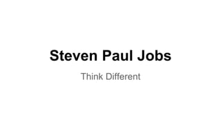 Steven Paul Jobs
Think Different
 