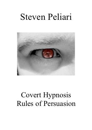 Steven Peliari




 Covert Hypnosis
Rules of Persuasion
 