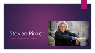 Steven Pinker 
BY KIMONE, PEMBE AND SARAH 
 